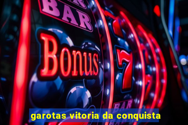 garotas vitoria da conquista